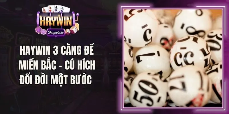 Haywin 3 Càng Đề Miền Bắc - Cú Hích Đổi Đời Một Bước 